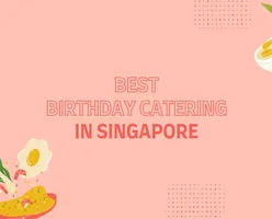 Best Birthday Catering In Singapore